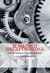Il medico degli orologi. Vita del maestro Francesco Roberto - Librerie.coop