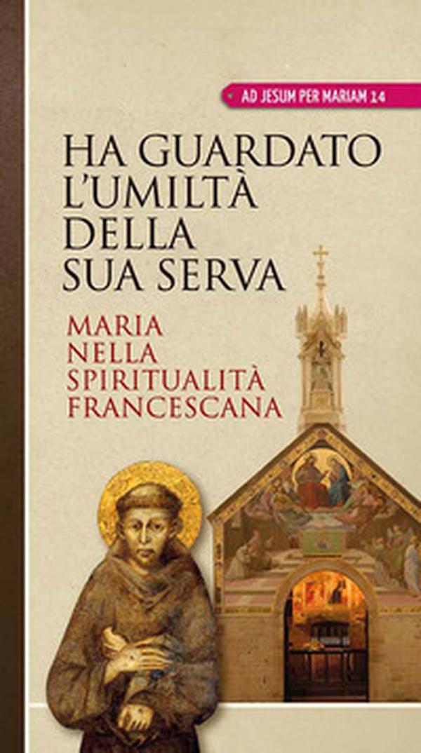 Ha guardato l'umiltà della sua serva. Maria nella spiritualità francescana - Librerie.coop