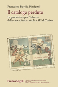 Il catalogo perduto. La produzione per l'infanzia della casa editrice cattolica SEI di Torino - Librerie.coop