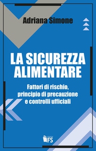 La sicurezza alimentare. Fattori di rischio, principio di precauzione e controlli ufficiali - Librerie.coop