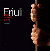 Friuli. Terre, uomini, vino - Librerie.coop