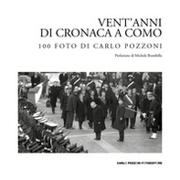 Vent'anni di cronaca a Como: 100 foto di Carlo Pozzoni - Librerie.coop