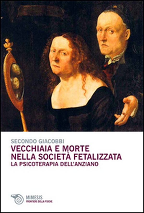 Vecchiaia e morte nella società fetalizzata. La psicoterapia dell'anziano - Librerie.coop
