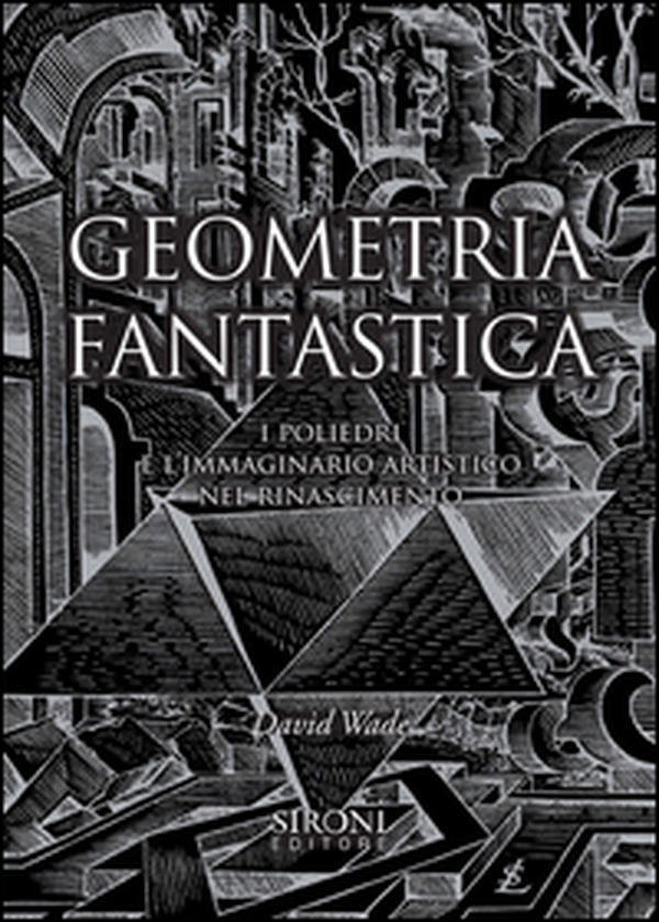 Geometria fantastica. I poliedri e l'immaginario artistico nel Rinascimento - Librerie.coop Geometria fantastica. I poliedri e l'immaginario artistico nel Rinascimento - Librerie.coop