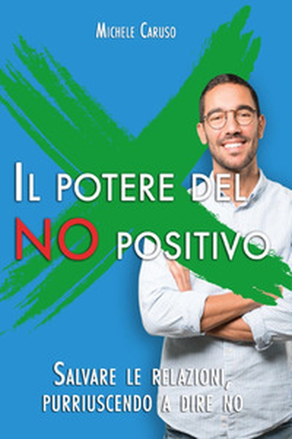 Il potere del no positivo. Salvare le relazioni, pur riuscendo a dire no - Librerie.coop Il potere del no positivo. Salvare le relazioni, pur riuscendo a dire no - Librerie.coop