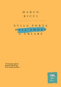 Sulla porta dell'amore a urlare - Librerie.coop