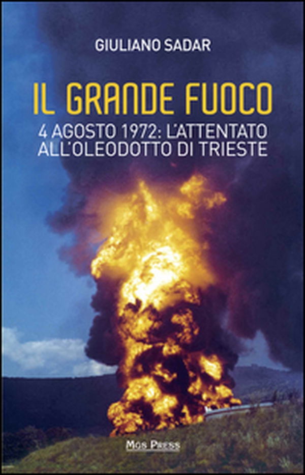 Il grande fuoco. 4 agosto 1972. L'attentato all'oleodotto di Trieste - Librerie.coop Il grande fuoco. 4 agosto 1972. L'attentato all'oleodotto di Trieste - Librerie.coop