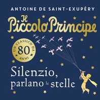 Il piccolo principe. Silenzio, parlano le stelle - Librerie.coop Il piccolo principe. Silenzio, parlano le stelle - Librerie.coop