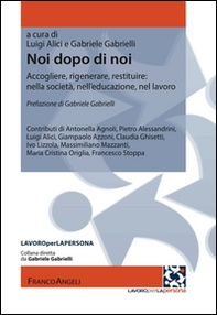 Noi dopo di noi. Accogliere, rigenerare, restituire: nella società, nell'educazione, nel lavoro - Librerie.coop