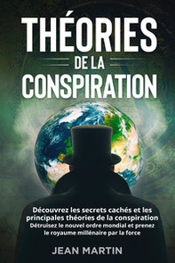 Théories de la conspiration. Découvrez les secrets cachés et les principales théories de la conspiration. Détruisez le nouvel ordre mondial et prenez le royaume millénaire par la force. - Librerie.coop