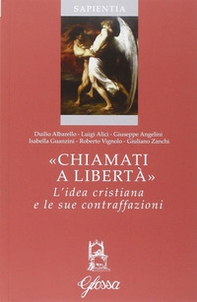 «Chiamati a libertà». L'idea cristiana e le sue contraffazioni - Librerie.coop «Chiamati a libertà». L'idea cristiana e le sue contraffazioni - Librerie.coop