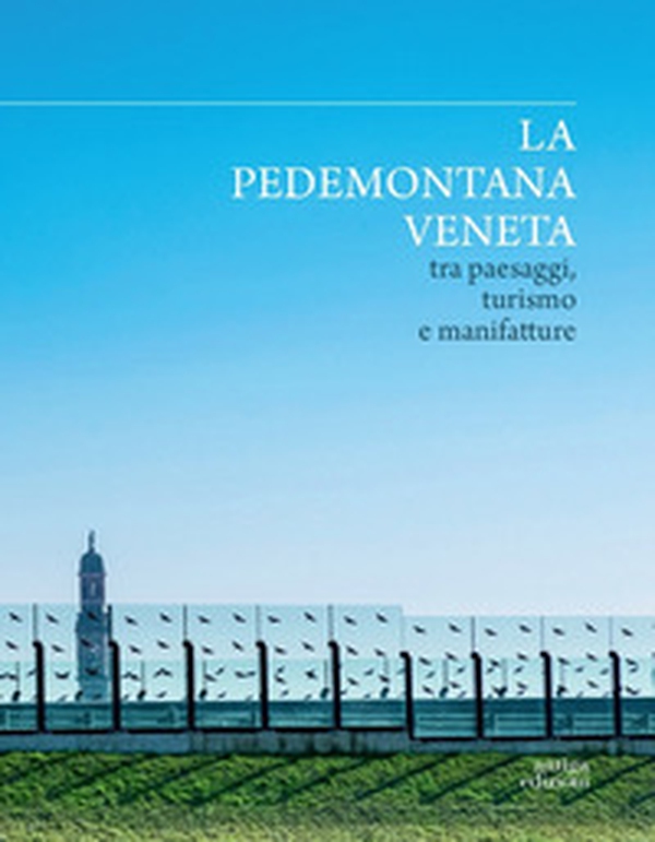 La Pedemontana veneta tra paesaggi, turismo e manifatture - Librerie.coop La Pedemontana veneta tra paesaggi, turismo e manifatture - Librerie.coop