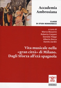 Vita musicale nella gran città di Milano. Dagli Sforza alla età spagnola - Librerie.coop