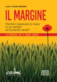 Il margine. Perché in un campo di frumento verde il papavero è rosso? La domanda che ti rende libero - Librerie.coop
