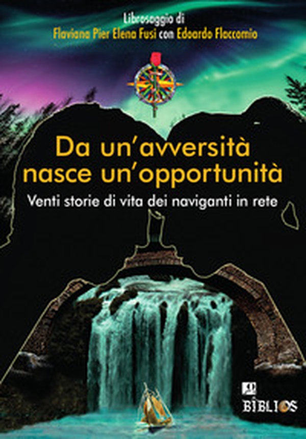 Da un'avversità nasce un'opportunità. Venti storie di vita dei naviganti in rete - Librerie.coop Da un'avversità nasce un'opportunità. Venti storie di vita dei naviganti in rete - Librerie.coop