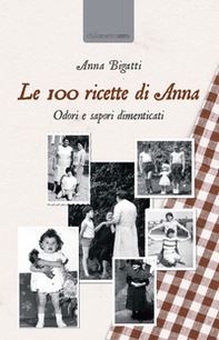 Le 100 ricette di Anna. Odori e sapori dimenticati - Librerie.coop