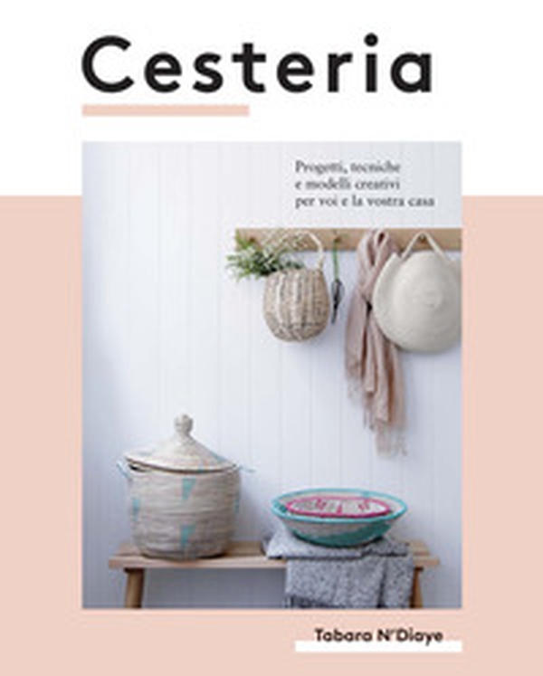Cesteria. Progetti, tecniche e modelli creativi per voi e la vostra casa - Librerie.coop Cesteria. Progetti, tecniche e modelli creativi per voi e la vostra casa - Librerie.coop