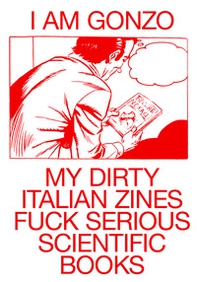 I Am Gonzo. My Dirty Italian Zines Fuck Serious Scientific Books - Librerie.coop