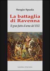 La battaglia di Ravenna. Il gran fatto d'arme del 1512 - Librerie.coop La battaglia di Ravenna. Il gran fatto d'arme del 1512 - Librerie.coop