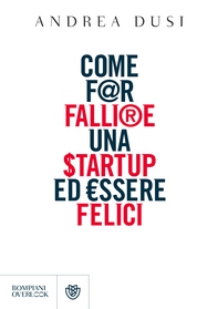 Come far fallire una startup ed essere felici - Librerie.coop Come far fallire una startup ed essere felici - Librerie.coop