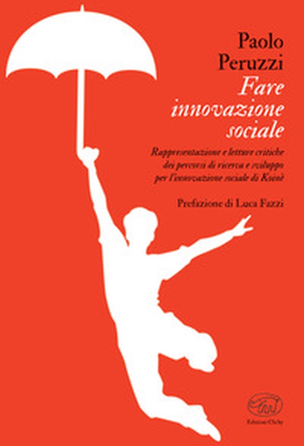 Fare innovazione sociale. Rappresentazione e letture critiche dei percorsi di ricerca e sviluppo per l'innovazione sociale di Koinè - Librerie.coop Fare innovazione sociale. Rappresentazione e letture critiche dei percorsi di ricerca e sviluppo per l'innovazione sociale di Koinè - Librerie.coop
