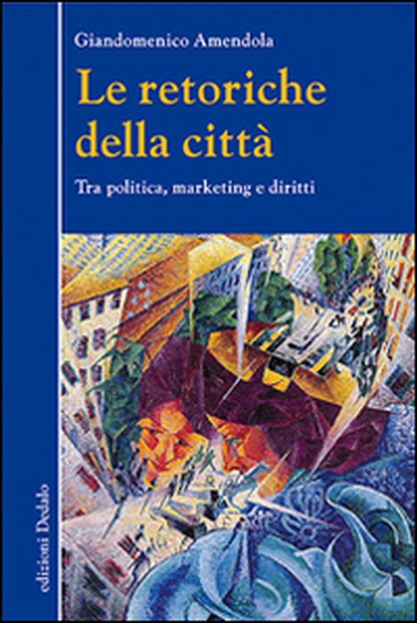 Le retoriche della città. Tra politica, marketing e diritti - Librerie.coop Le retoriche della città. Tra politica, marketing e diritti - Librerie.coop