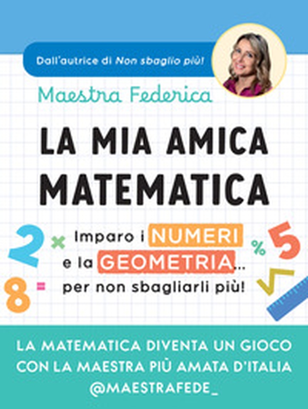 La mia amica matematica. Imparo i numeri e la geometria... per non sbagliarli più! - Librerie.coop La mia amica matematica. Imparo i numeri e la geometria... per non sbagliarli più! - Librerie.coop