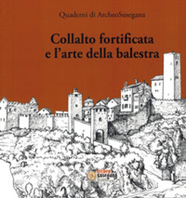 Collalto fortificata e l'arte della balestra - Librerie.coop Collalto fortificata e l'arte della balestra - Librerie.coop