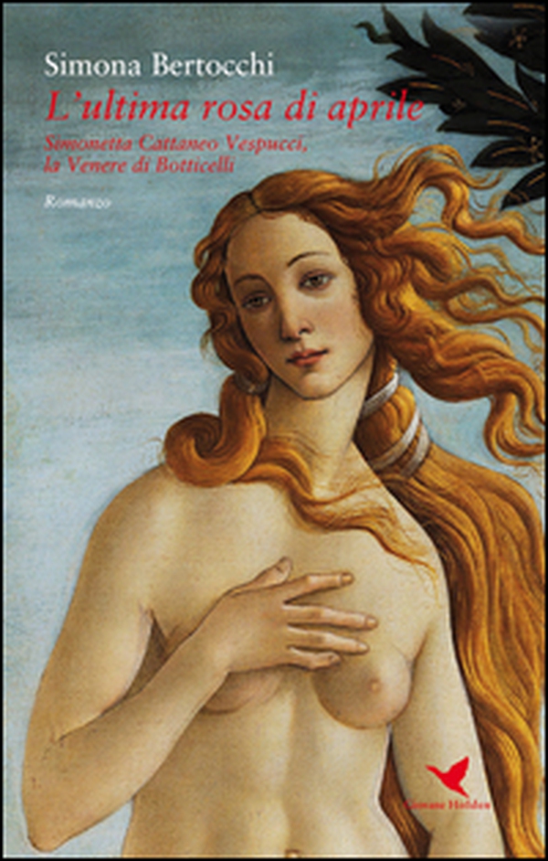 L'ultima rosa di aprile. Simonetta Cattaneo Vespucci, la Venere di Botticelli - Librerie.coop L'ultima rosa di aprile. Simonetta Cattaneo Vespucci, la Venere di Botticelli - Librerie.coop