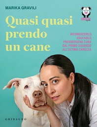 Quasi quasi prendo un cane. Riconoscerlo, educarlo e prendersene cura dal primo sguardo all'ultima carezza - Librerie.coop