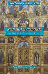 Non solo colore. Icone e feste della tradizione bizantina - Librerie.coop