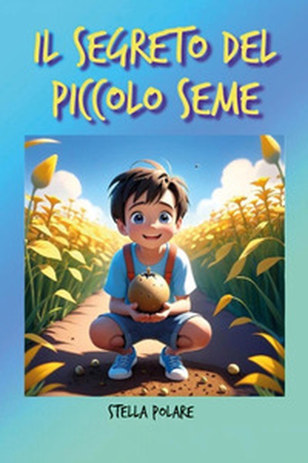 Il segreto del piccolo seme - Librerie.coop Il segreto del piccolo seme - Librerie.coop
