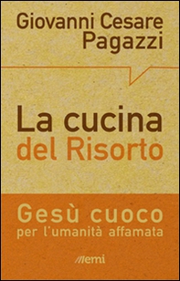 La cucina del Risorto. Gesù «cuoco» per l'umanità affamata - Librerie.coop La cucina del Risorto. Gesù «cuoco» per l'umanità affamata - Librerie.coop