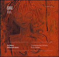 So many different suns. Contemporary artists from wales - Librerie.coop