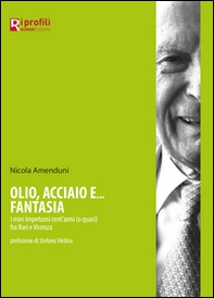 Olio, acciaio e... fantasia. I miei impetuosi cent'anni (o quasi) fra Bari e Vicenza - Librerie.coop