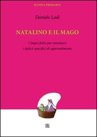 Natalino e il mago. Cinque fiabe per attenuare i deficit specifici di apprendimento - Librerie.coop
