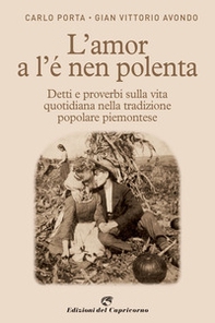 L'amor a l'e nen polenta. Detti e proverbi sulla vita quotidiana nella tradizione popolare piemontese - Librerie.coop
