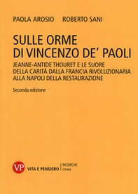 Sulle orme di Vincenzo de' Paoli. Jeanne-Antide Thouret e le Suore della Carità dalla Francia rivoluzionaria alla Napoli della Restaurazione - Librerie.coop