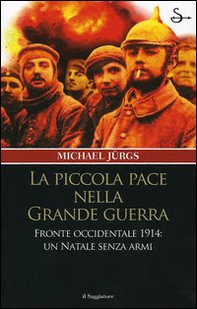 La piccola pace nella grande guerra. Fronte occidentale 1914: un Natale senza armi - Librerie.coop La piccola pace nella grande guerra. Fronte occidentale 1914: un Natale senza armi - Librerie.coop