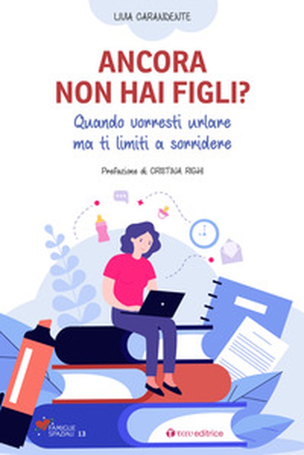 Ancora non hai figli? Quando vorresti urlare ma ti limiti a sorridere - Librerie.coop Ancora non hai figli? Quando vorresti urlare ma ti limiti a sorridere - Librerie.coop