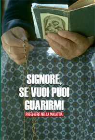 Signore se vuoi puoi guarirmi. Preghiere nella malattia - Librerie.coop