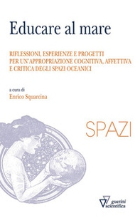Educare al mare. Riflessioni, esperienze e progetti per un'appropriazione cognitiva, affettiva e critica degli spazi oceanici - Librerie.coop Educare al mare. Riflessioni, esperienze e progetti per un'appropriazione cognitiva, affettiva e critica degli spazi oceanici - Librerie.coop