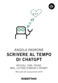 Scrivere al tempo di ChatGPT. Articoli, temi, tesine, mail, lettere d'amore e prompt. Manuale per sopravvivere all'IA - Librerie.coop