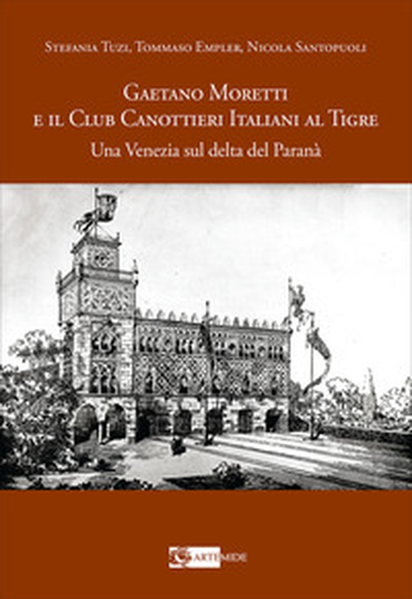 Gaetano Moretti e il Club Canottieri Italiani al Tigre. Una Venezia sul delta del Paranà - Librerie.coop
