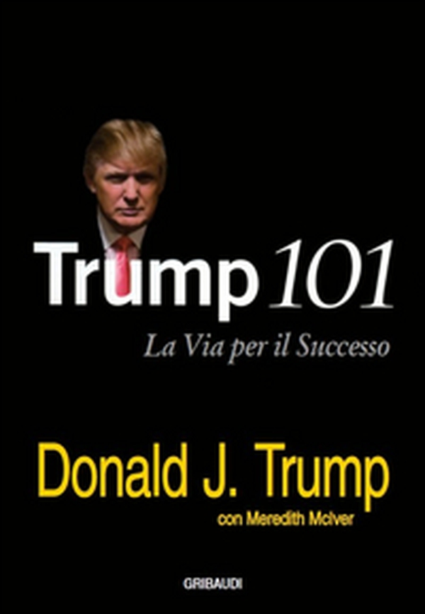 Trump 101. La via per il successo - Librerie.coop Trump 101. La via per il successo - Librerie.coop