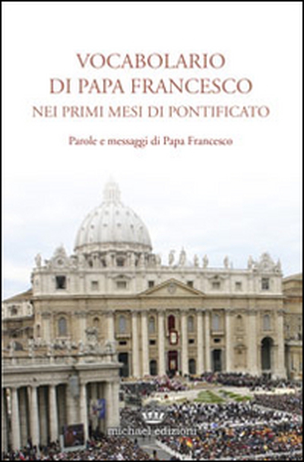 Vocabolario di papa Francesco nei primi mesi di pontificato - Vol. 1 - Librerie.coop Vocabolario di papa Francesco nei primi mesi di pontificato - Vol. 1 - Librerie.coop