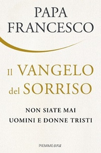 Il Vangelo del sorriso. Non siate mai uomini e donne tristi - Librerie.coop