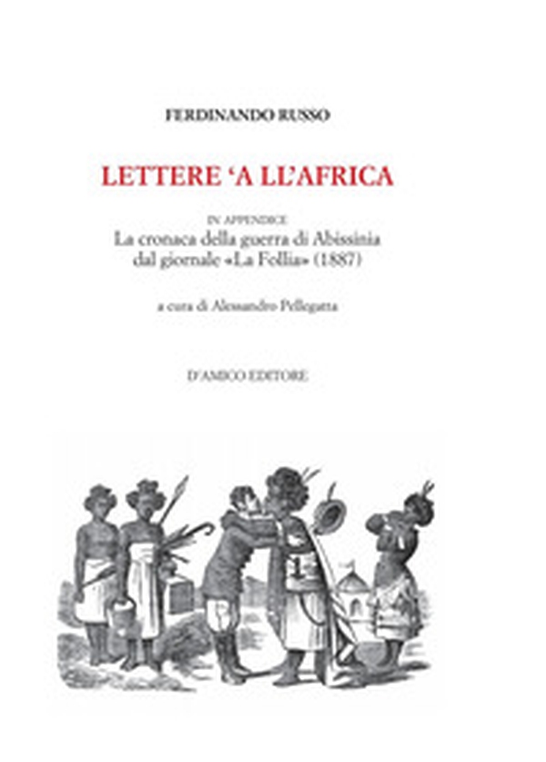 Lettere 'a ll'Africa. in appendice la cronaca della guerra di Abissina dal giornale «La Follia» (1887) - Librerie.coop Lettere 'a ll'Africa. in appendice la cronaca della guerra di Abissina dal giornale «La Follia» (1887) - Librerie.coop