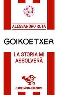 Goikoetxea. La storia mi assolverà - Librerie.coop