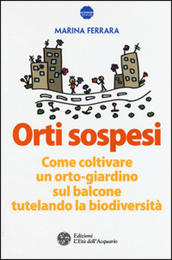 Orti sospesi. Come coltivare un orto-giardino sul balcone tutelando la biodiversità - Librerie.coop Orti sospesi. Come coltivare un orto-giardino sul balcone tutelando la biodiversità - Librerie.coop